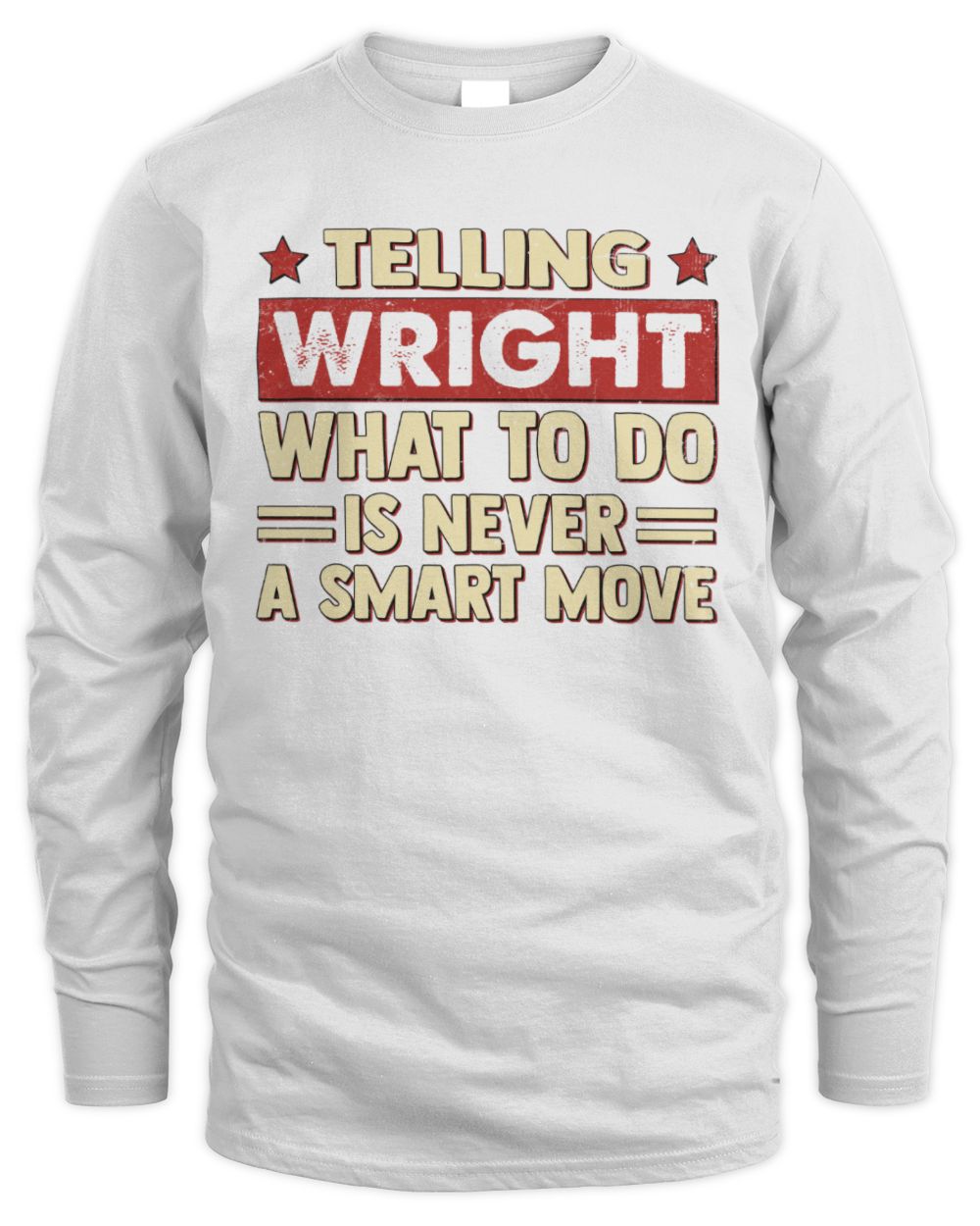 Telling Your Name What to Do Is Never a Smart Move Shirt WRIGHT M1-66 / Men's Long Sleeved T-Shirt / white