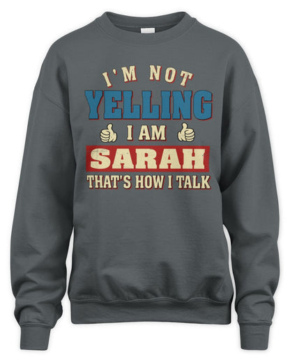 I'm Not Yelling I'm Name That's How I Talk Shirt SARAH M1-67 / Unisex Sweatshirt / charcoal