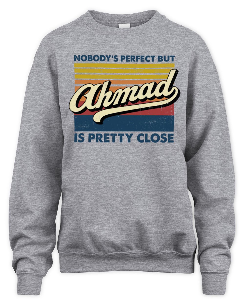 Nobody's Perfect But Your Name Is Pretty Close Retro Shirt AHMAD M1-65 / Unisex Sweatshirt / sport grey