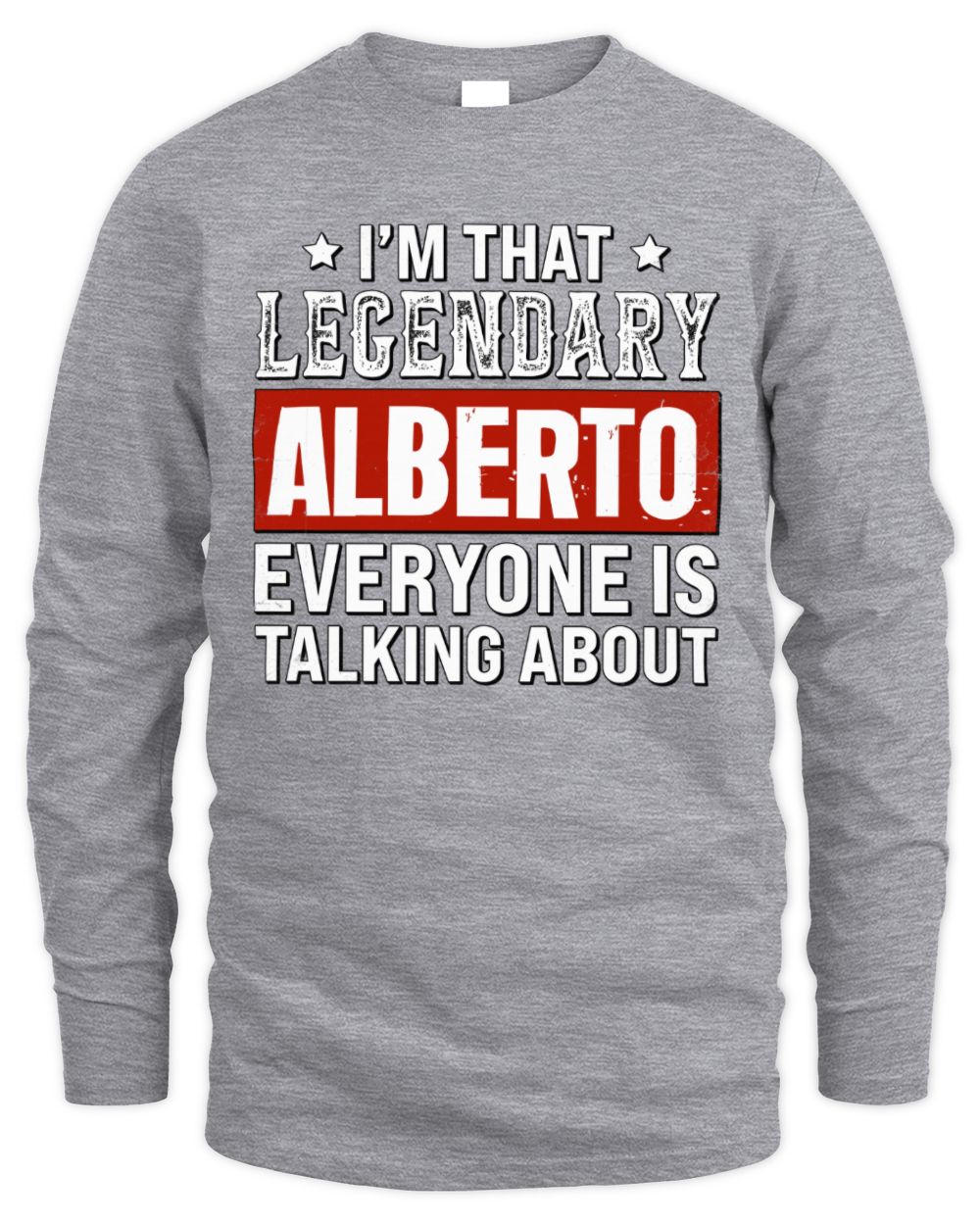 I'm That Legendary Name Everyone Is Talking About Funny Graphic T-Shirt ALBERTO M1-73 / Men's Long Sleeved T-Shirt / sport grey