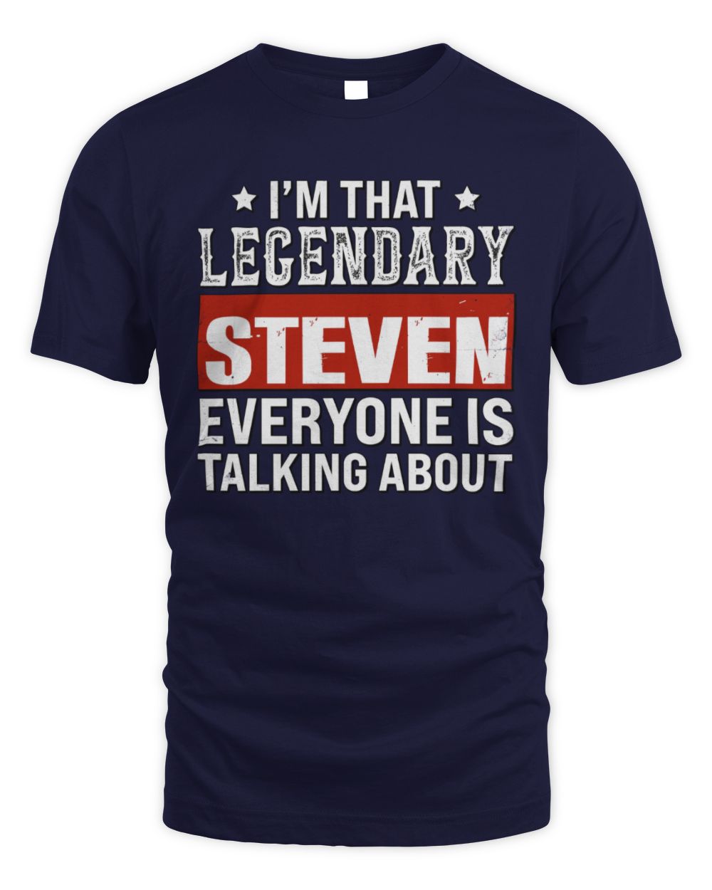 I'm That Legendary Name Everyone Is Talking About Funny Graphic T-Shirt STEVEN M1-73 / Unisex Standard T-Shirt / navy