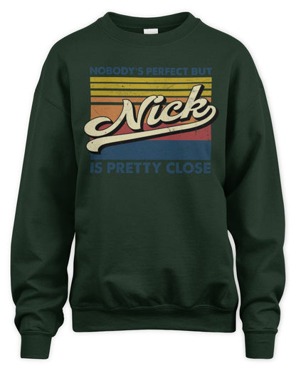 Nobody's Perfect But Your Name Is Pretty Close Retro Shirt NICK M1-65 / Unisex Sweatshirt / forest green