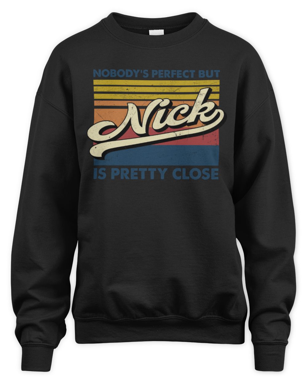 Nobody's Perfect But Your Name Is Pretty Close Retro Shirt NICK M1-65 / Unisex Sweatshirt / black