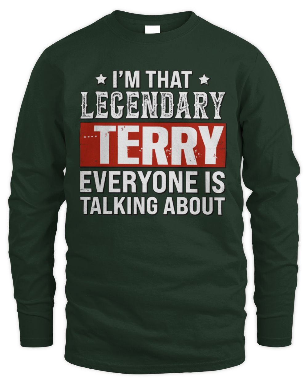I'm That Legendary Name Everyone Is Talking About Funny Graphic T-Shirt TERRY M1-73 / Men's Long Sleeved T-Shirt / forest green