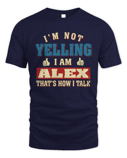 I'm Not Yelling I'm Name That's How I Talk Shirt ALEX M1-67 / Unisex Standard T-Shirt / navy