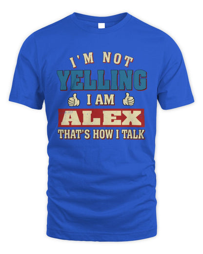 I'm Not Yelling I'm Name That's How I Talk Shirt ALEX M1-67 / Unisex Standard T-Shirt / royal