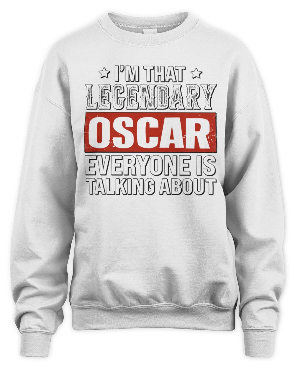 I'm That Legendary Name Everyone Is Talking About Funny Graphic T-Shirt OSCAR M1-73 / Unisex Sweatshirt / white