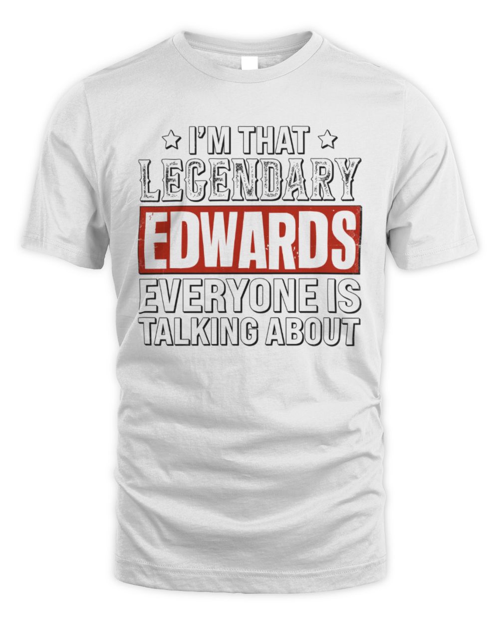 I'm That Legendary Name Everyone Is Talking About Funny Graphic T-Shirt EDWARDS M1-73 / Unisex Standard T-Shirt / white