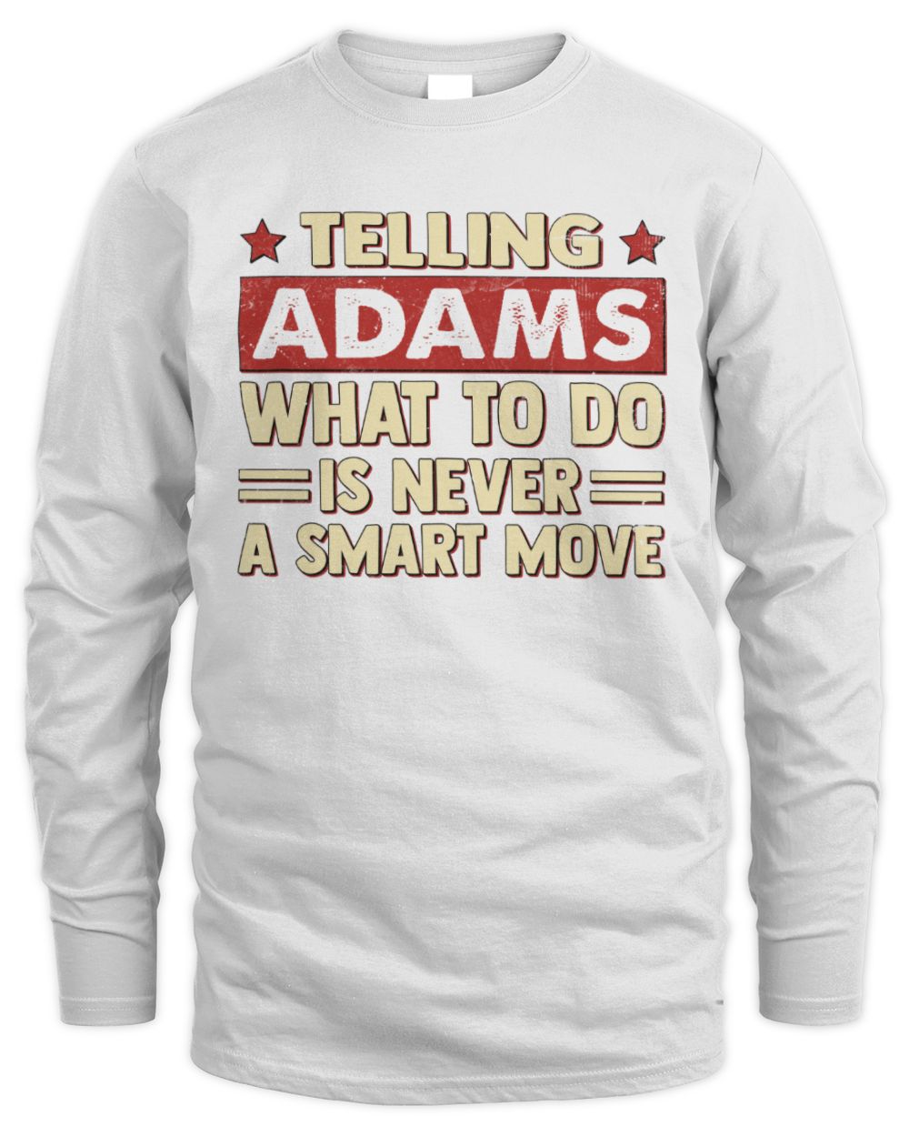 Telling Your Name What to Do Is Never a Smart Move Shirt ADAMS M1-66 / Men's Long Sleeved T-Shirt / white
