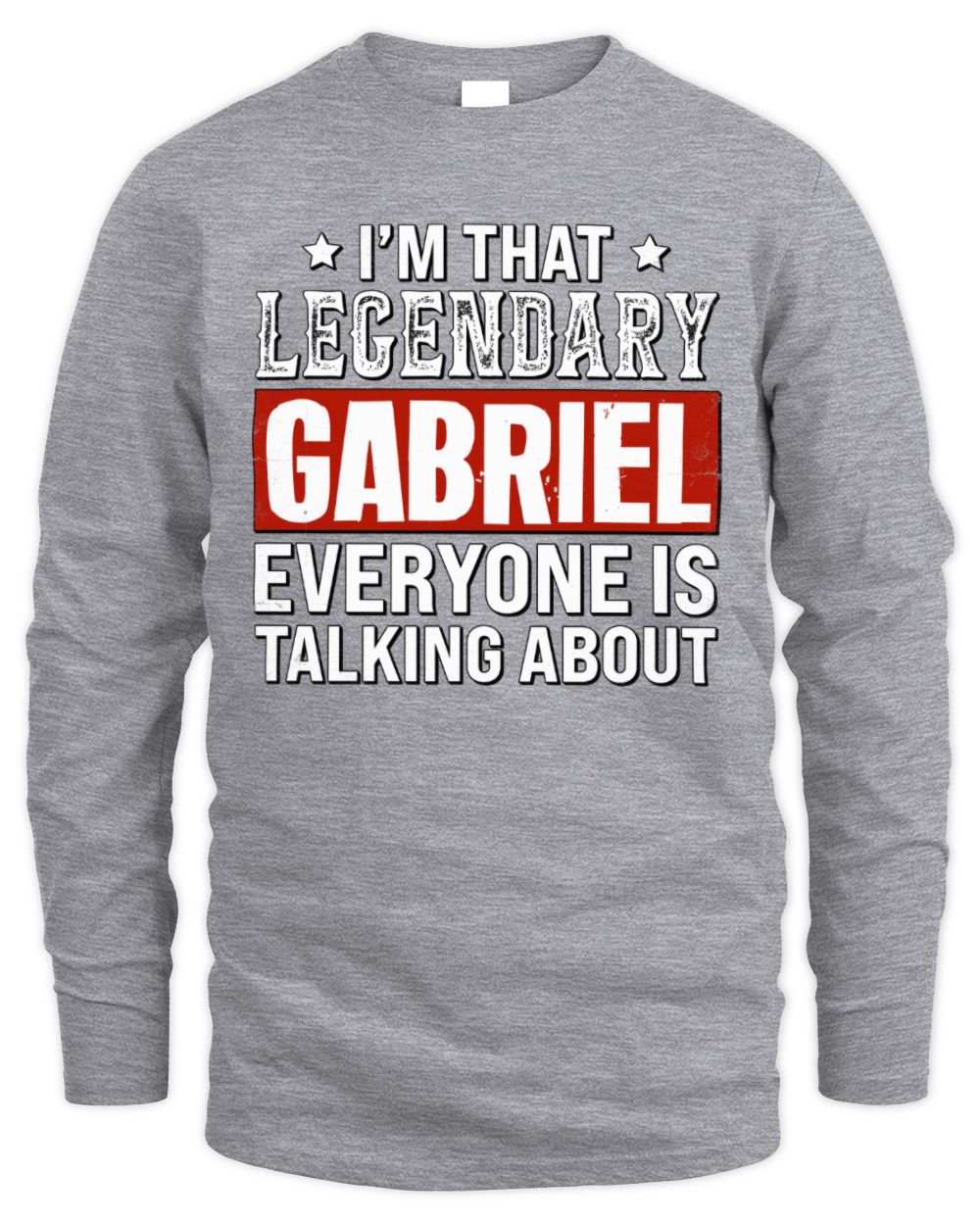 I'm That Legendary Name Everyone Is Talking About Funny Graphic T-Shirt GABRIEL M1-73 / Men's Long Sleeved T-Shirt / sport grey