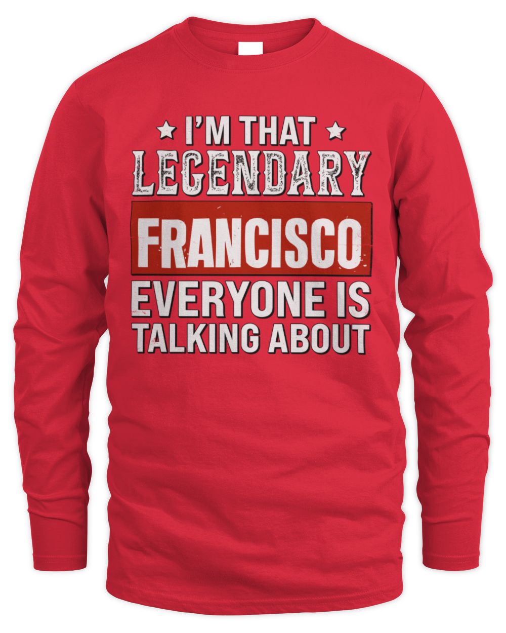 I'm That Legendary Name Everyone Is Talking About Funny Graphic T-Shirt FRANCISCO M1-73 / Men's Long Sleeved T-Shirt / red