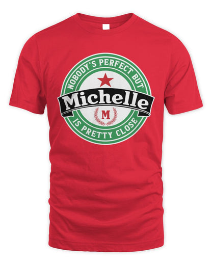 Nobody's Perfect But Your Name Is Pretty Close Heineken Beer T-Shirt MICHELLE M1-S85 / Unisex Standard T-Shirt / red
