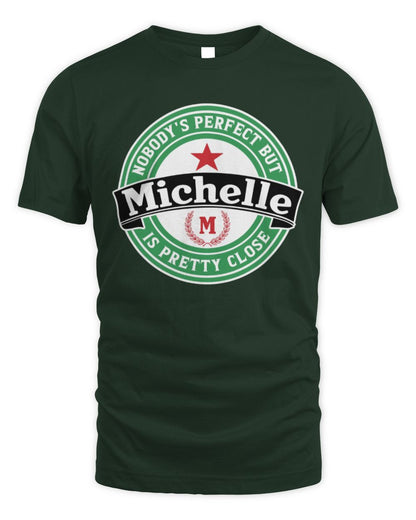 Nobody's Perfect But Your Name Is Pretty Close Heineken Beer T-Shirt MICHELLE M1-S85 / Unisex Standard T-Shirt / forest green