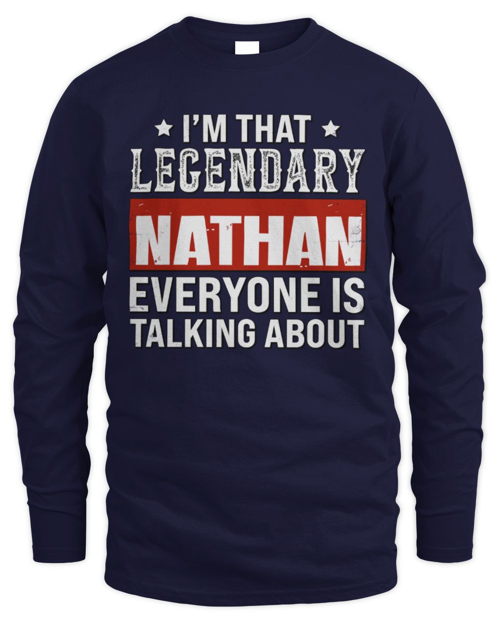 I'm That Legendary Name Everyone Is Talking About Funny Graphic T-Shirt NATHAN M1-73 / Men's Long Sleeved T-Shirt / navy