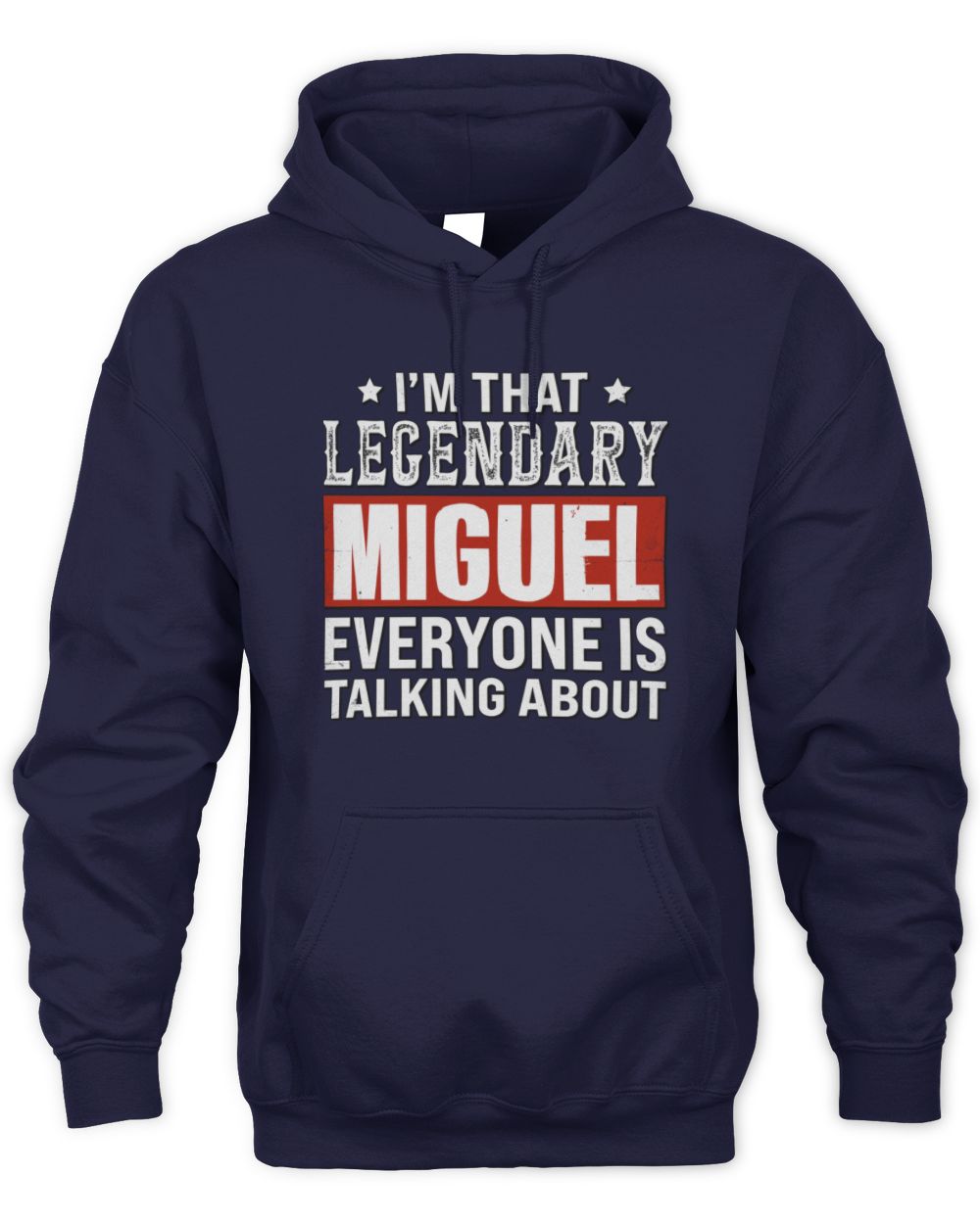 I'm That Legendary Name Everyone Is Talking About Funny Graphic T-Shirt MIGUEL M1-73 / Unisex Hoodie / navy
