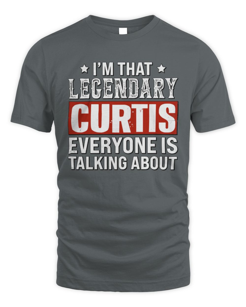 I'm That Legendary Name Everyone Is Talking About Funny Graphic T-Shirt CURTIS M1-73 / Unisex Standard T-Shirt / charcoal