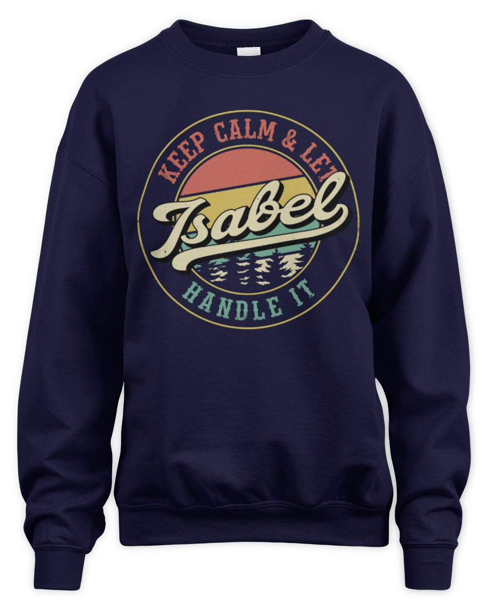 Keep Calm Let Your Name Handle It Retro T-Shirt ISABEL M1-54 / Unisex Sweatshirt / navy