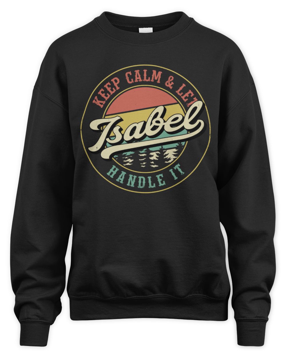 Keep Calm Let Your Name Handle It Retro T-Shirt ISABEL M1-54 / Unisex Sweatshirt / black