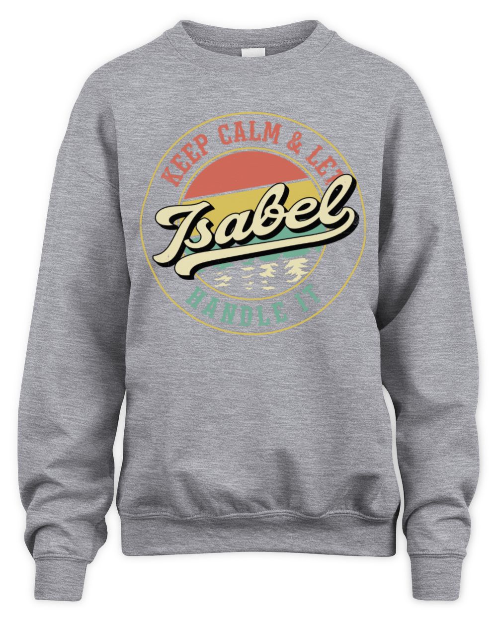Keep Calm Let Your Name Handle It Retro T-Shirt ISABEL M1-54 / Unisex Sweatshirt / sport grey