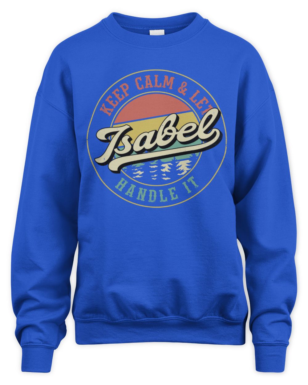 Keep Calm Let Your Name Handle It Retro T-Shirt ISABEL M1-54 / Unisex Sweatshirt / royal