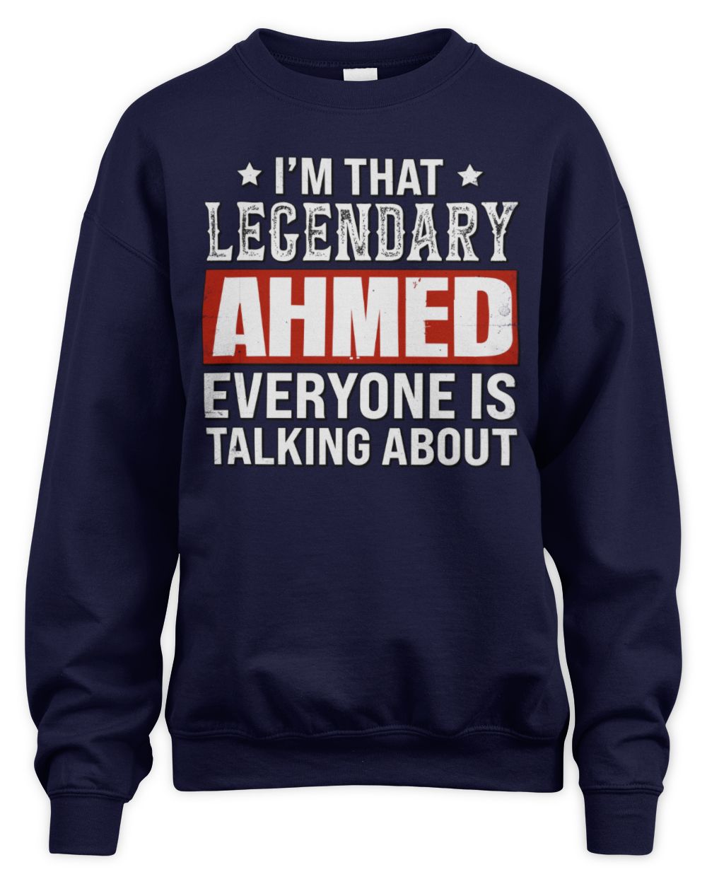I'm That Legendary Name Everyone Is Talking About Funny Graphic T-Shirt AHMED M1-73 / Unisex Sweatshirt / navy