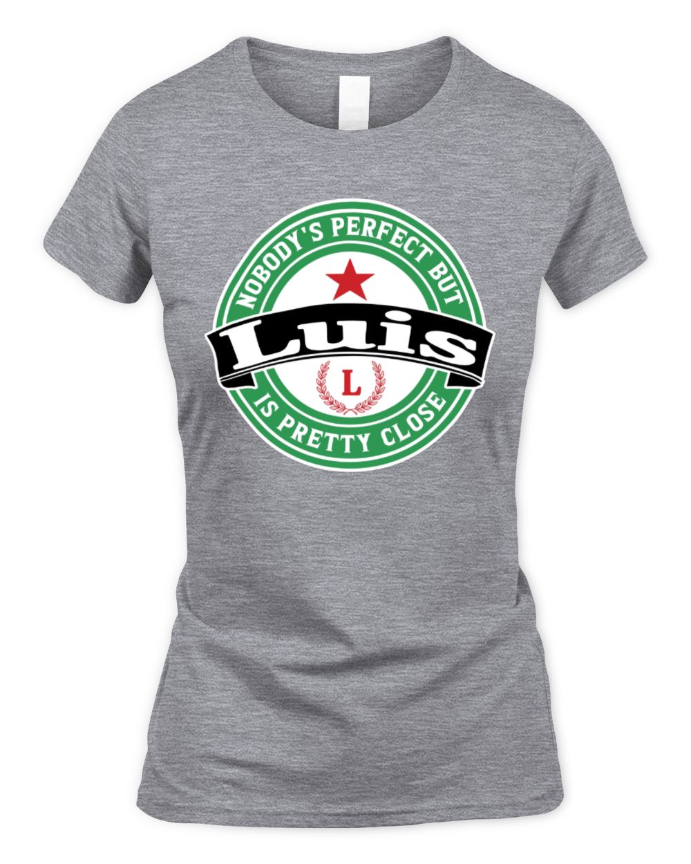 Nobody's Perfect But Your Name Is Pretty Close Heineken Beer T-Shirt LUIS M1-S85 / Women's Standard T-Shirt / sport grey