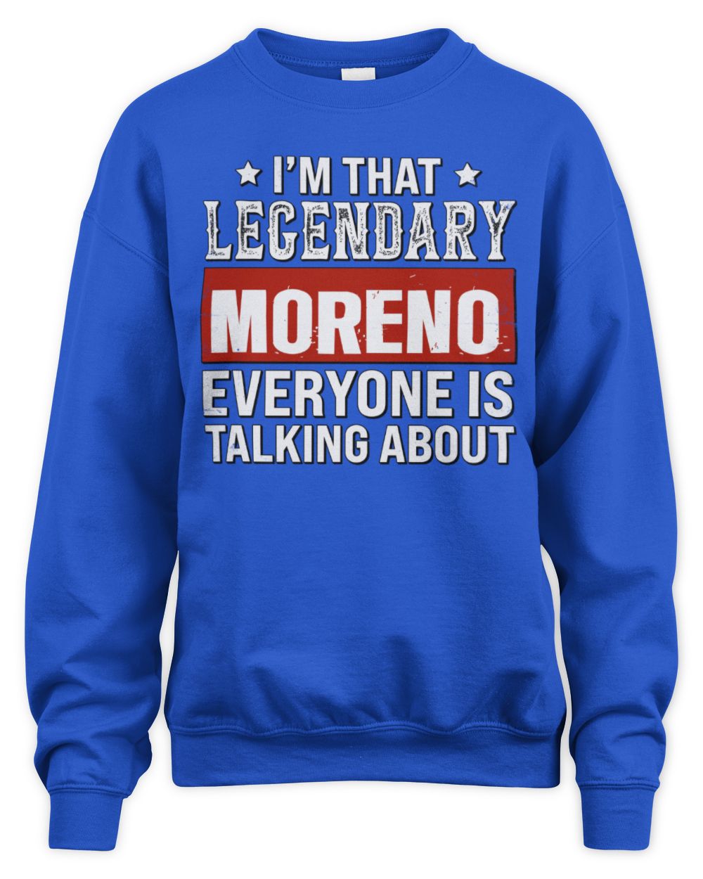 I'm That Legendary Name Everyone Is Talking About Funny Graphic T-Shirt MORENO M1-73 / Unisex Sweatshirt / royal
