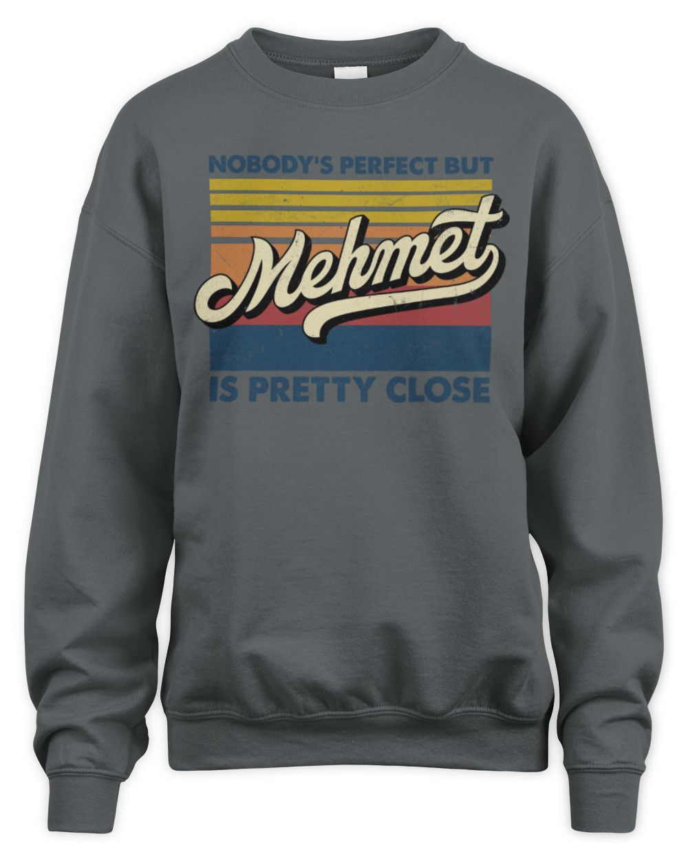 Nobody's Perfect But Your Name Is Pretty Close Retro Shirt MEHMET M1-65 / Unisex Sweatshirt / charcoal