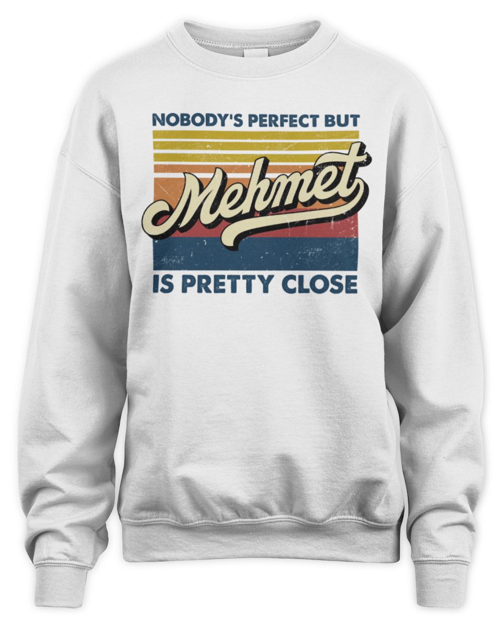 Nobody's Perfect But Your Name Is Pretty Close Retro Shirt MEHMET M1-65 / Unisex Sweatshirt / white