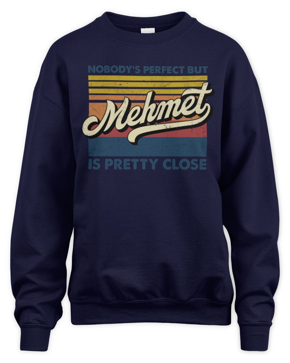 Nobody's Perfect But Your Name Is Pretty Close Retro Shirt MEHMET M1-65 / Unisex Sweatshirt / navy