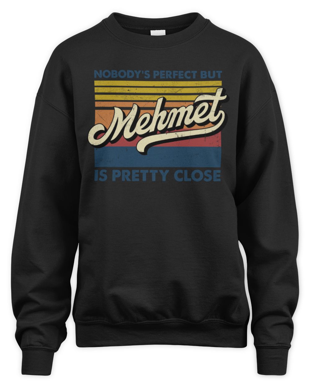 Nobody's Perfect But Your Name Is Pretty Close Retro Shirt MEHMET M1-65 / Unisex Sweatshirt / black