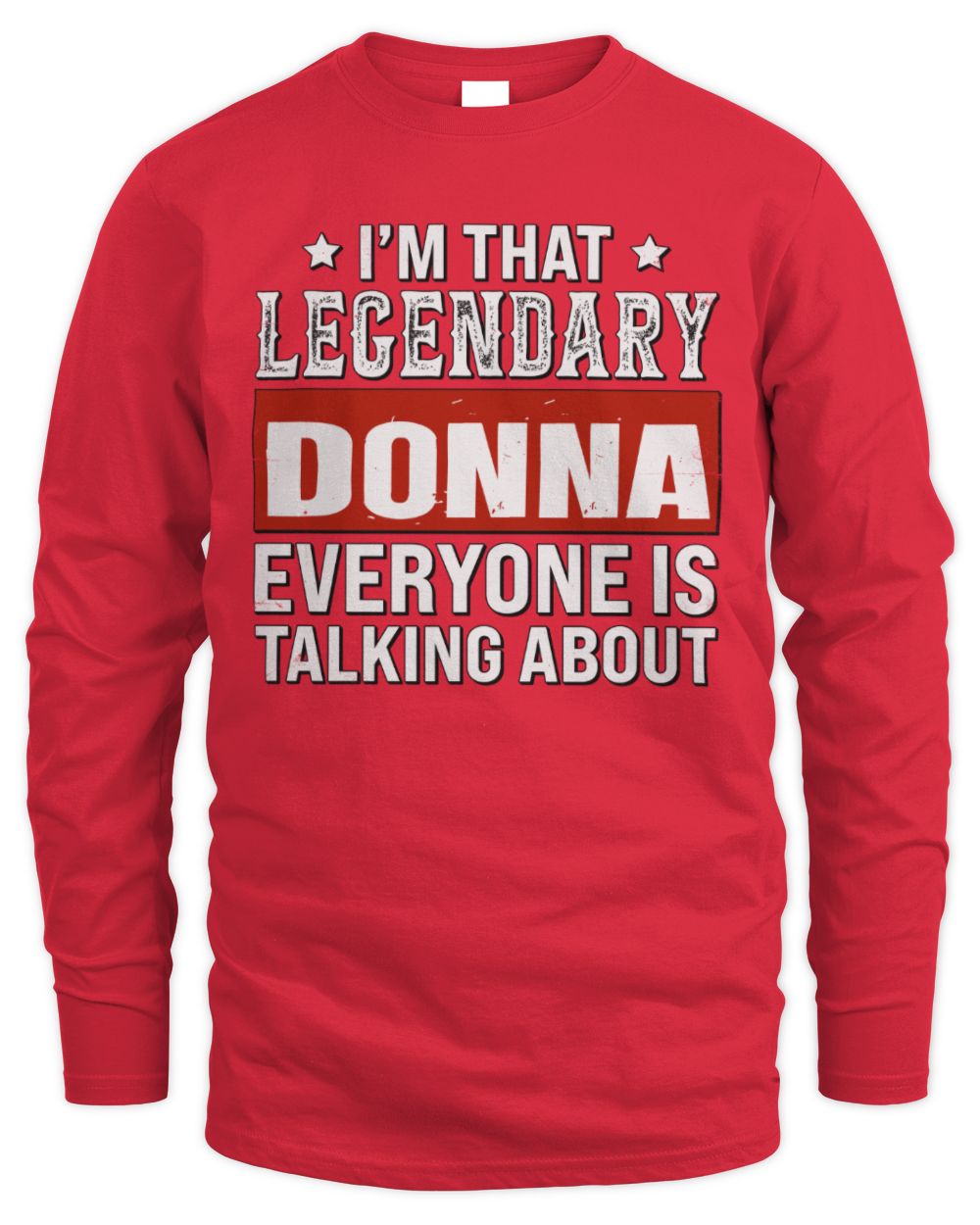 I'm That Legendary Name Everyone Is Talking About Funny Graphic T-Shirt DONNA M1-73 / Men's Long Sleeved T-Shirt / red