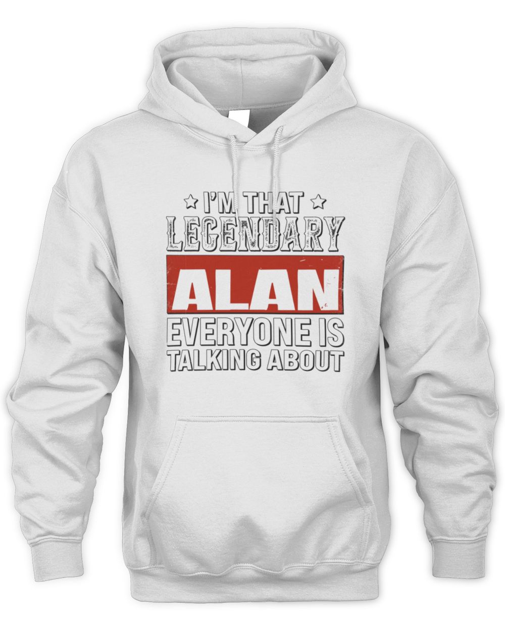 I'm That Legendary Name Everyone Is Talking About Funny Graphic T-Shirt ALAN M1-73 / Unisex Hoodie / white