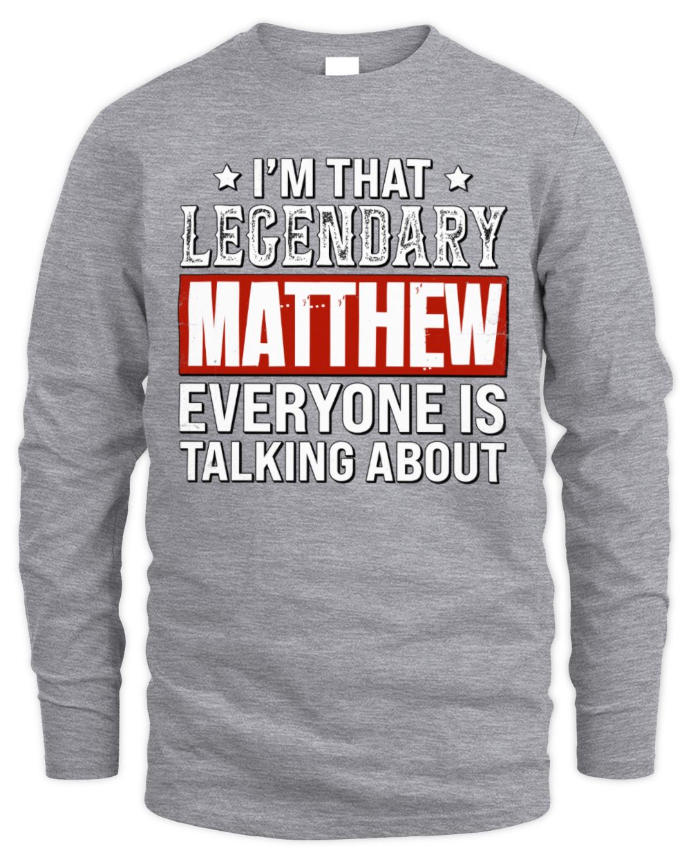 I'm That Legendary Name Everyone Is Talking About Funny Graphic T-Shirt MATTHEW M1-73 / Men's Long Sleeved T-Shirt / sport grey
