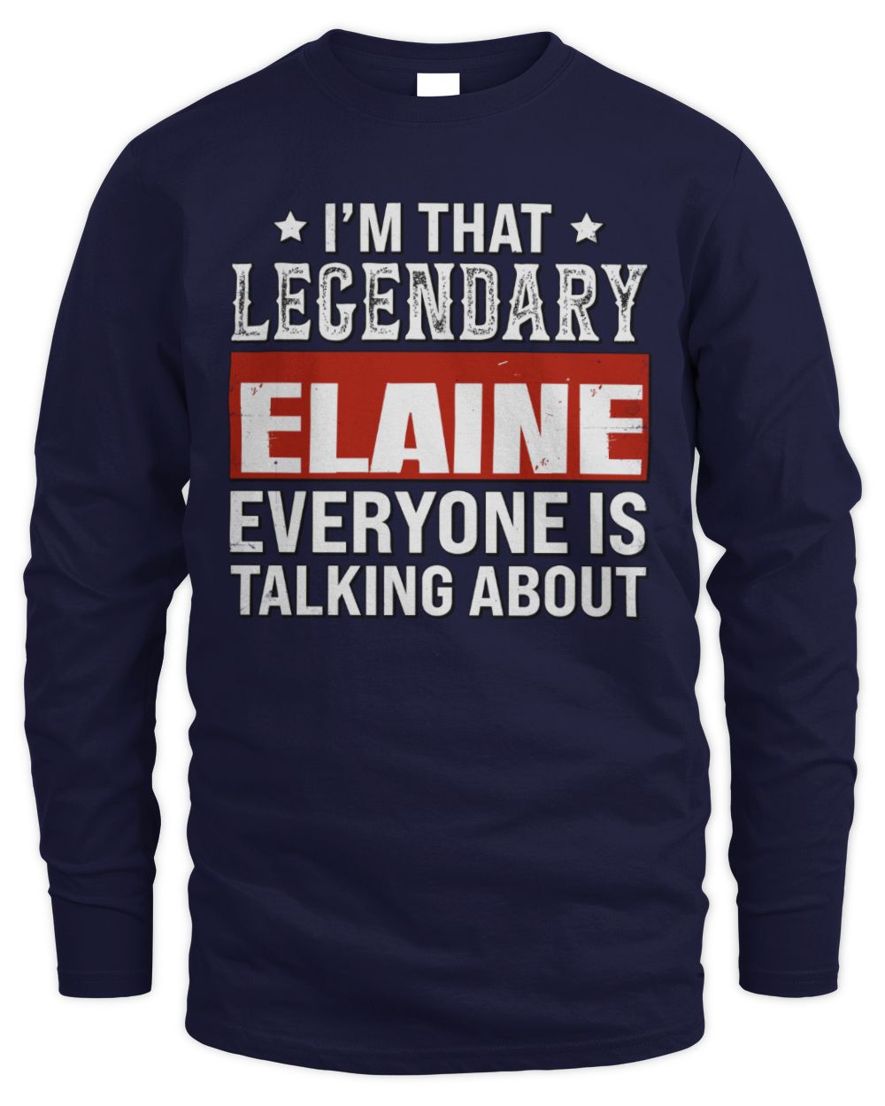 I'm That Legendary Name Everyone Is Talking About Funny Graphic T-Shirt ELAINE M1-73 / Men's Long Sleeved T-Shirt / navy