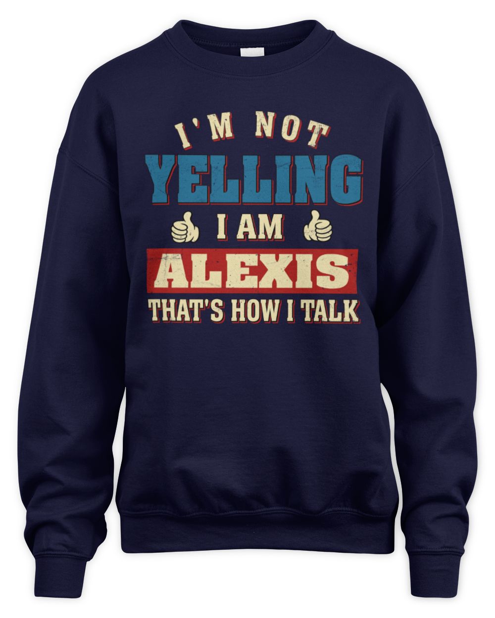 I'm Not Yelling I'm Name That's How I Talk Shirt ALEXIS M1-67 / Unisex Sweatshirt / navy