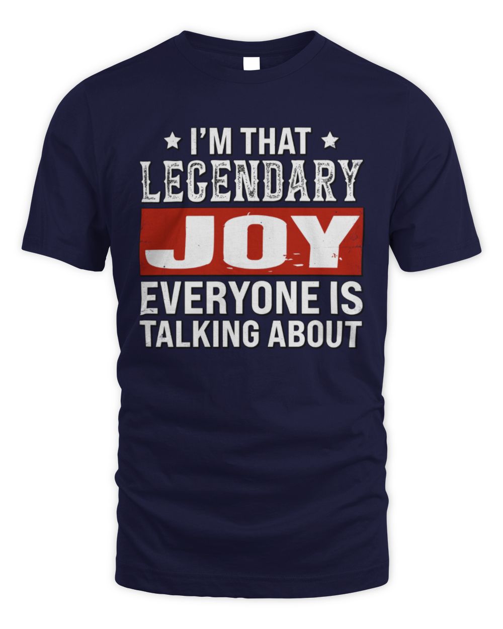 I'm That Legendary Name Everyone Is Talking About Funny Graphic T-Shirt JOY M1-73 / Unisex Standard T-Shirt / navy