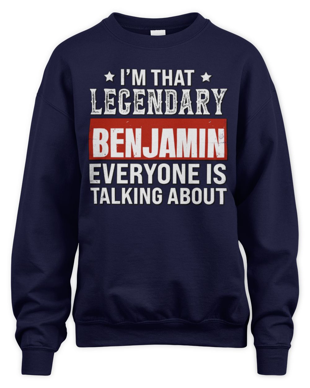 I'm That Legendary Name Everyone Is Talking About Funny Graphic T-Shirt BENJAMIN M1-73 / Unisex Sweatshirt / navy