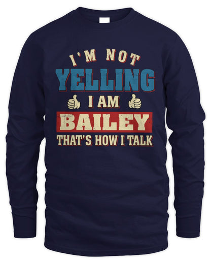 I'm Not Yelling I'm Name That's How I Talk Shirt BAILEY M1-67 / Men's Long Sleeved T-Shirt / navy