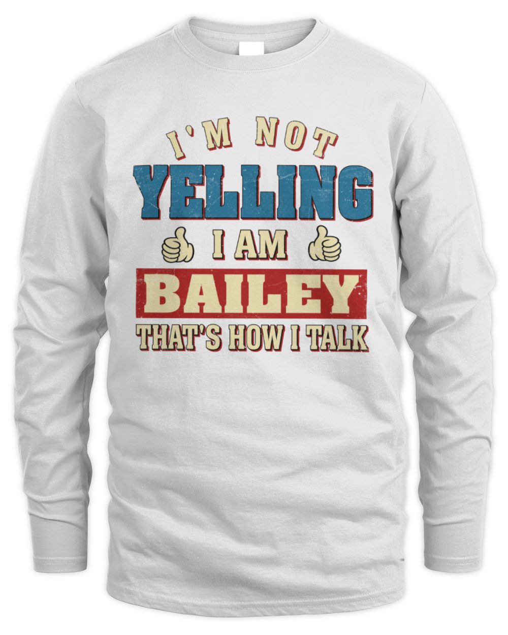 I'm Not Yelling I'm Name That's How I Talk Shirt BAILEY M1-67 / Men's Long Sleeved T-Shirt / white