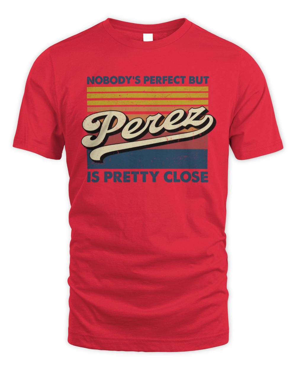 Nobody's Perfect But Your Name Is Pretty Close Retro Shirt PEREZ M1-65 / Unisex Standard T-Shirt / red