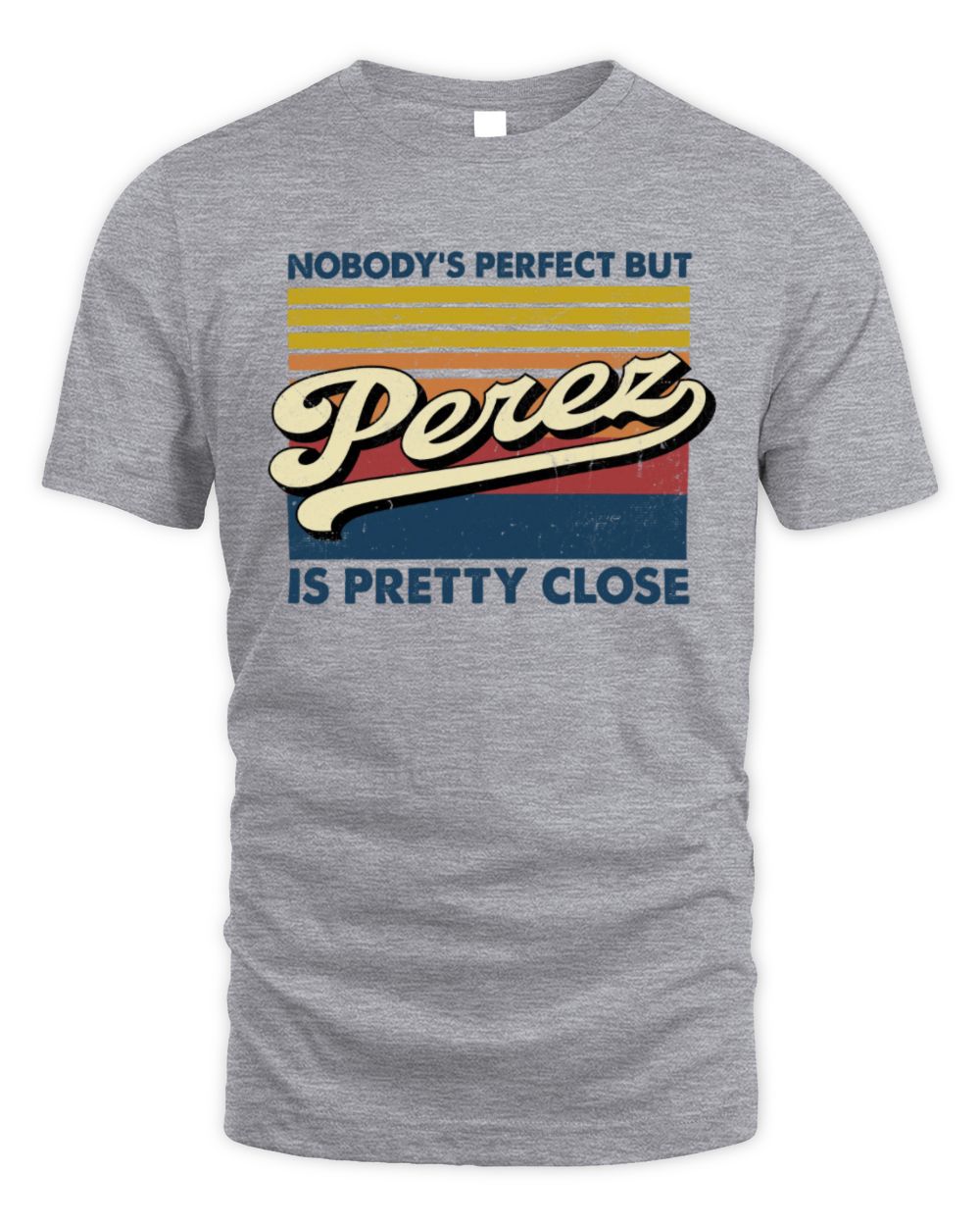 Nobody's Perfect But Your Name Is Pretty Close Retro Shirt PEREZ M1-65 / Unisex Standard T-Shirt / sport grey
