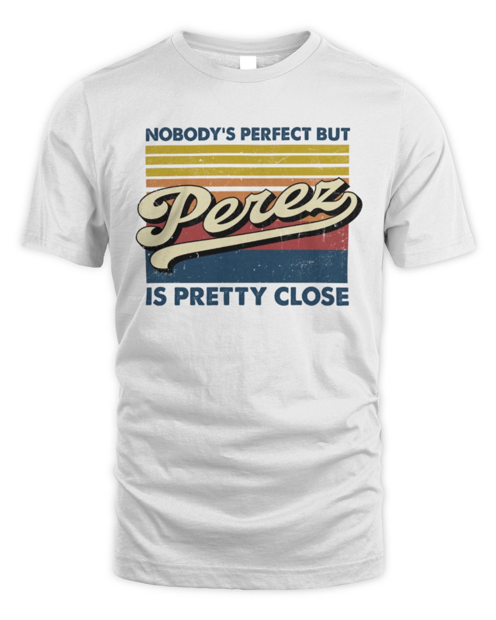 Nobody's Perfect But Your Name Is Pretty Close Retro Shirt PEREZ M1-65 / Unisex Standard T-Shirt / white