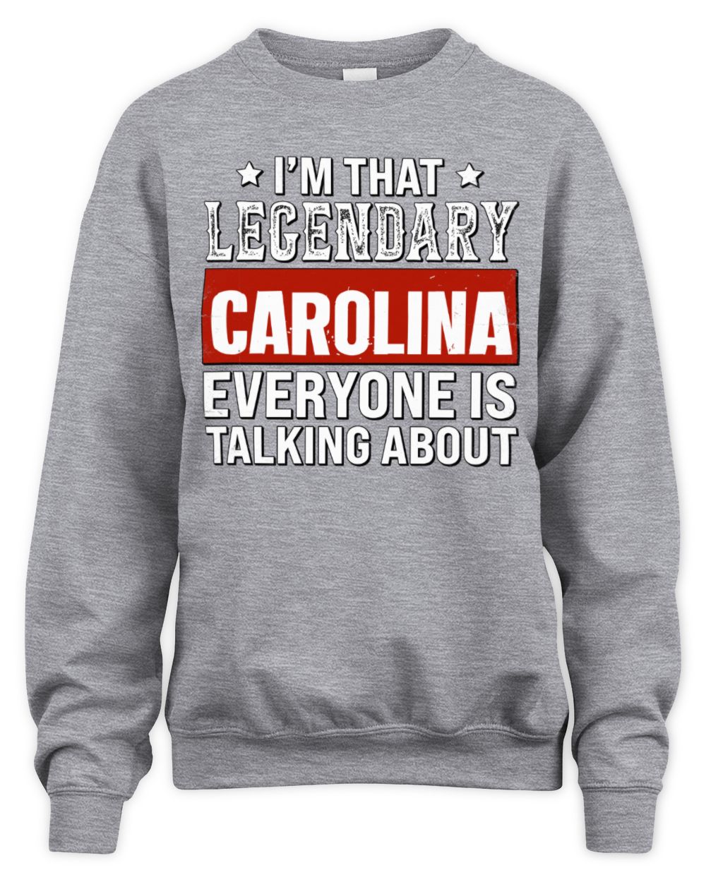 I'm That Legendary Name Everyone Is Talking About Funny Graphic T-Shirt CAROLINA M1-73 / Unisex Sweatshirt / sport grey