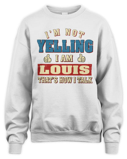 I'm Not Yelling I'm Name That's How I Talk Shirt LOUIS M1-67 / Unisex Sweatshirt / white