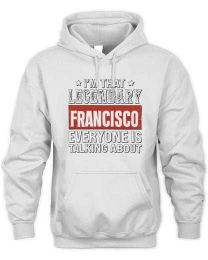 I'm That Legendary Name Everyone Is Talking About Funny Graphic T-Shirt FRANCISCO M1-73 / Unisex Hoodie / white