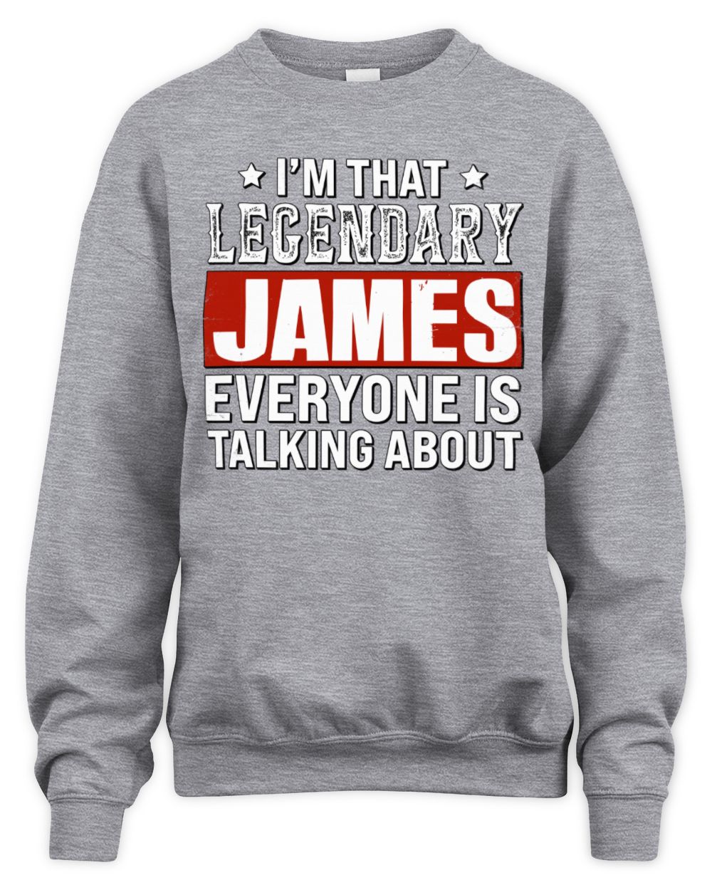 I'm That Legendary Name Everyone Is Talking About Funny Graphic T-Shirt JAMES M1-73 / Unisex Sweatshirt / sport grey