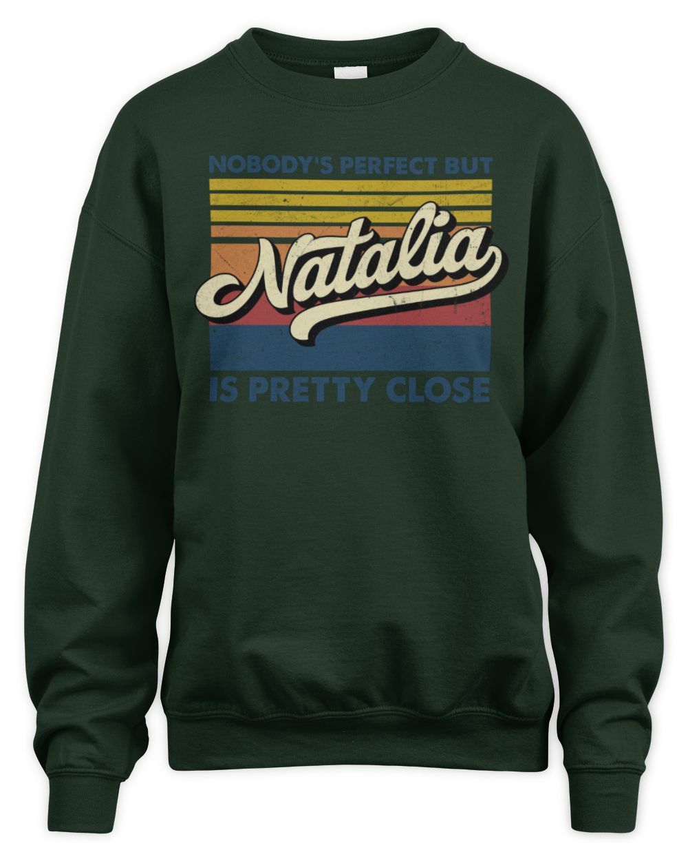 Nobody's Perfect But Your Name Is Pretty Close Retro Shirt NATALIA M1-65 / Unisex Sweatshirt / forest green