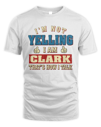 I'm Not Yelling I'm Name That's How I Talk Shirt CLARK M1-67 / Unisex Standard T-Shirt / white