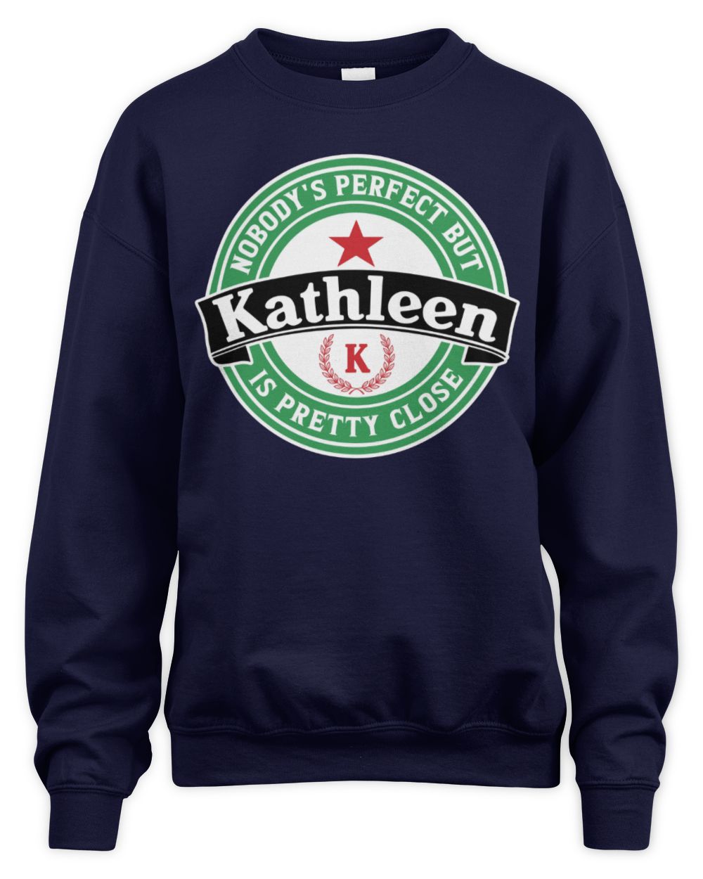 Nobody's Perfect But Your Name Is Pretty Close Heineken Beer T-Shirt KATHLEEN M1-S85 / Unisex Sweatshirt / navy